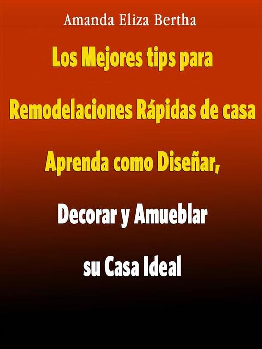 Title details for Los Mejores Tips Para Remodelaciones Rápidas De Casa by Amanda Eliza Bertha - Available